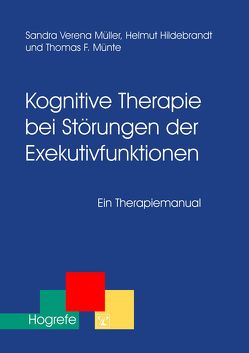 Kognitive Therapie bei Störungen der Exekutivfunktionen von Hildebrandt,  Helmut, Müller,  Sandra V, Münte,  Thomas F.