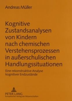 Kognitive Zustandsanalysen von Kindern nach chemischen Verstehensprozessen in außerschulischen Handlungssituationen von Mueller,  Andreas