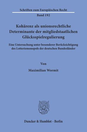 Kohärenz als unionsrechtliche Determinante der mitgliedstaatlichen Glücksspielregulierung. von Wormit,  Maximilian