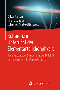 Kohärenz im Unterricht der Elementarteilchenphysik von Grebe-Ellis,  Johannes, Passon,  Oliver, Zügge,  Thomas