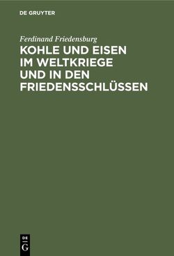 Kohle und Eisen im Weltkriege und in den Friedensschlüssen von Friedensburg,  Ferdinand