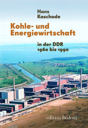 Kohle- und Energiewirtschaft in der DDR 1960 bis 1989 von Johne,  Marc, Kaschade,  Hans, Kouschil,  Christa