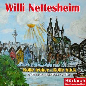 Kölle fröher – Kölle hück von Nettesheim,  Willi