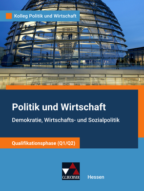 Kolleg Politik und Wirtschaft – Hessen – neu / Kolleg Politik u. Wirtschaft HE Qualiphase Q1/Q2 von Benzmann,  Stephan, Reinhardt,  Sabrina, Ringe,  Kersten, Schröder,  Achim, Tschirner,  Martina