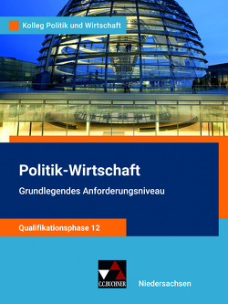 Kolleg Politik und Wirtschaft – Niedersachsen – neu / Kolleg Politik u. Wirt. NI Qualiphase 12 GA – neu von Bretschneider,  Jana, Ringe,  Kersten, Thiedig,  Oliver, Weber,  Jan, Wessel,  Bernd