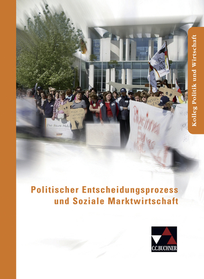 Kolleg Politik und Wirtschaft / Politischer Entscheidungsprozess von Bauer,  Max, Hamm-Reinöhl,  Andreas, Knapp,  Stefan, Müller,  Erik, Podes,  Stephan, Reuter,  Reinhard, Riedel,  Hartwig, Ringe,  Kersten, Tschirner,  Martina, Weber,  Jan, Wölfl,  Friedrich