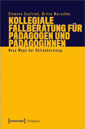 Kollegiale Fallberatung für Pädagogen und Pädagoginnen von Marschke,  Britta, Seyfried,  Clemens