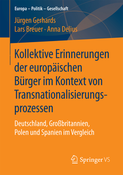 Kollektive Erinnerungen der europäischen Bürger im Kontext von Transnationalisierungsprozessen von Breuer,  Lars, Delius,  Anna, Gerhards,  Jürgen