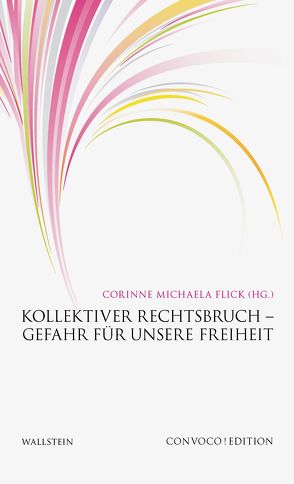 Kollektiver Rechtsbruch – Gefahr für unsere Freiheit von Flick,  Corinne Michaela