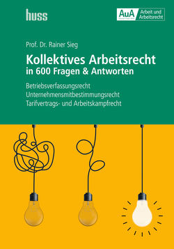 Kollektives Arbeitsrecht in 600 Fragen & Antworten von Sieg,  Rainer