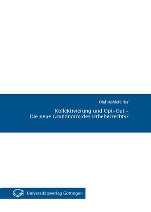 Kollektivierung und Opt-Out – Die neue Grundnorm des Urheberrechts? von Hohlefelder,  Olaf