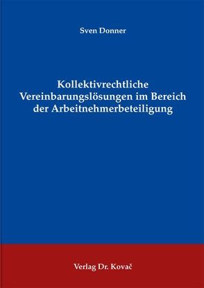 Kollektivrechtliche Vereinbarungslösungen im Bereich der Arbeitnehmerbeteiligung von Donner,  Sven