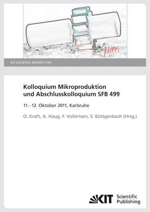 Kolloquium Mikroproduktion und Abschlusskolloquium SFB 499 ; 11. – 12. Oktober 2011, Karlsruhe. (KIT Scientific Reports ; 7591) von Büttgenbach,  S, Haug,  A, Kraft,  O, Vollertsen,  F.