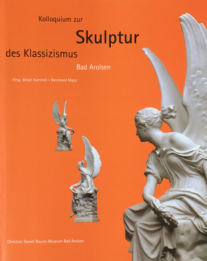 Kolloquium zur Skulptur des Klassizismus Bad Arolsen von Arndt,  Karl, Badde,  Aurelia, DeCaso,  Jacques, Kümmel,  Birgit, Maaz,  Bernhard