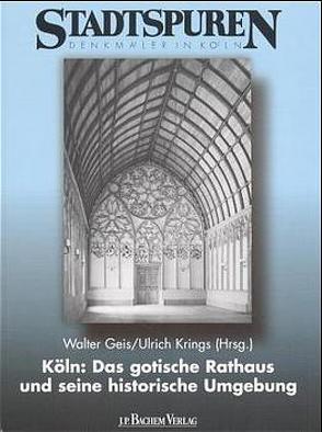 Köln: Das gotische Rathaus und seine historische Umgebung von Geis,  Walter, Krings,  Ulrich