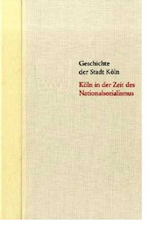 Köln in der Zeit des Nationalsozialismus 1933-1945 von Historische Gesellschaft Köln e. V., Matzerath,  Horst