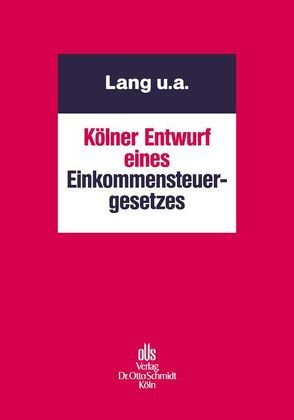 Kölner Entwurf eines Einkommensteuergesetzes von Herzig,  Norbert, Hey,  Johanna, Horlemann,  Heinz G, Lange,  Joachim, Pelka,  Jürgen, Pezzer,  Heinz J, Seer,  Roman, Tipke,  Klaus