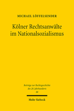 Kölner Rechtsanwälte im Nationalsozialismus von Löffelsender,  Michael