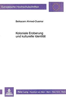 Koloniale Eroberung und kulturelle Identität von Ahmed-Ouamar,  Belkacem