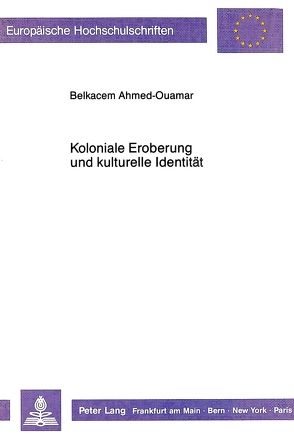 Koloniale Eroberung und kulturelle Identität von Ahmed-Ouamar,  Belkacem