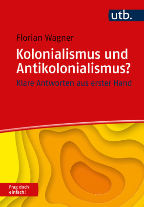 Kolonialismus und Antikolonialismus? Frag doch einfach! von Wagner,  Florian