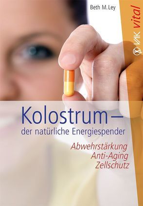 Kolostrum – der natürliche Energiespender von Ley,  Beth M, Lippmann,  Elisabeth