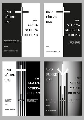 Kombi-Paket: Und führe uns… Bände 1-4: UND FÜHRE UNS zur GELD-SCHEIN-BILDUNG (Band 1) • Und führe uns zur Schein-Mensch-Bildung (Band 2) • Und führe uns zur Macht-Schein-Bildung (Band 3) • Und führe uns zur Selbst-Macht-Bildung (Band 4) von Roth,  Elisabeth