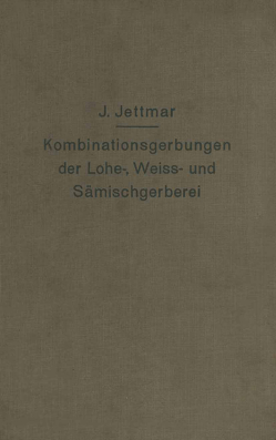 Kombinationsgerbungen der Lohe-, Weiß- und Sämischgerberei von Jettmar,  Josef