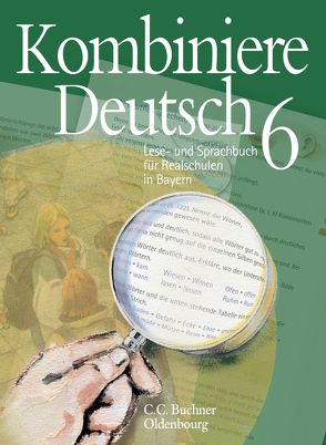 Kombiniere Deutsch – Lese- und Sprachbuch für Realschulen in Bayern / Kombiniere Deutsch Bayern 6 von Bruckmayer,  Birgit, Fuchs,  Gunter, Gaiser,  Gottlieb, Hensel,  Andreas, Högemann,  Claudia, Jeuck,  Judith, Kämper,  Max, Kraus,  Dagmar, Miedzybrocki,  Reinhild, Ramin,  Andreas