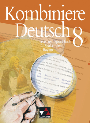 Kombiniere Deutsch – Lese- und Sprachbuch für Realschulen in Bayern / Kombiniere Deutsch Bayern 8 von Gaiser,  Gottlieb, Hartmüller,  Ursula, Högemann,  Claudia, Hölzl,  Vera, Knebel,  Markus, Kondert,  Markus, Kriegsmann,  Oliver, Krischker,  Gerhard C., Langendorf,  Elke, Miedzybrocki,  Reinhild, Müller.,  Karla, Schenkel,  Nicole, Stadler,  Armin, Zeller,  Silke