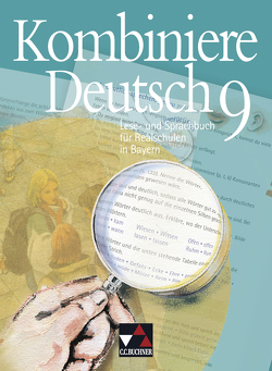 Kombiniere Deutsch – Lese- und Sprachbuch für Realschulen in Bayern / Kombiniere Deutsch Bayern 9 von Gaiser,  Gottlieb, Hartmüller,  Ursula, Högemann,  Claudia, Hölzl,  Vera, Höttges,  Ulrike, Knebel,  Markus, Kondert,  Markus, Kriegsmann,  Oliver, Krischker,  Gerhard C., Langendorf,  Elke, Miedzybrocki,  Reinhild, Müller.,  Karla, Stadler,  Armin, Vormoor,  Anne, Zeller,  Silke