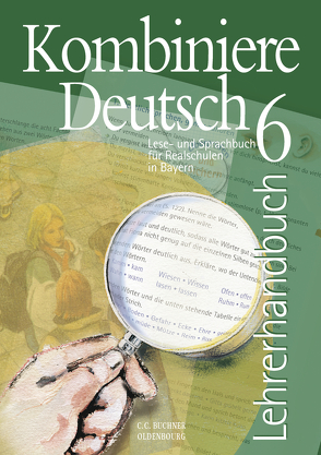 Kombiniere Deutsch – Lese- und Sprachbuch für Realschulen in Bayern / Kombiniere Deutsch Bayern LH 6 von Bruckmayer,  Birgit, Egloffstein,  Ute, Fuchs,  Gunter, Hensel,  Andreas, Högemann,  Claudia, Jeuck,  Judith, Kämper,  Max, Kraus,  Dagmar, Miedzybrocki,  Reinhild, Ramin,  Andreas