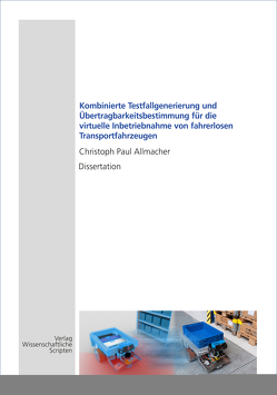 Kombinierte Testfallgenerierung und Übertragbarkeitsbestimmung für die virtuelle Inbetriebnahme von fahrerlosen Transportfahrzeugen von Allmacher,  Christoph Paul