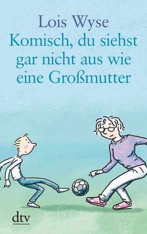 Komisch, du siehst gar nicht aus wie eine Großmutter von Nadolny,  Isabella, Wyse,  Lois