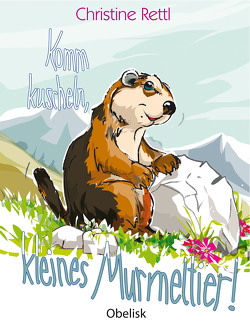 Komm kuscheln, kleines Murmeltier! von Hoffmann,  Franz, Rettl,  Christine