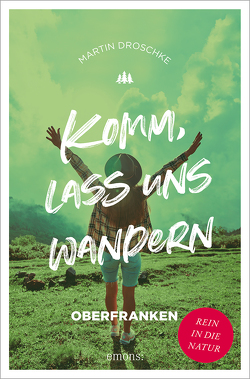 Komm, lass uns wandern. Oberfranken von Droschke,  Martin