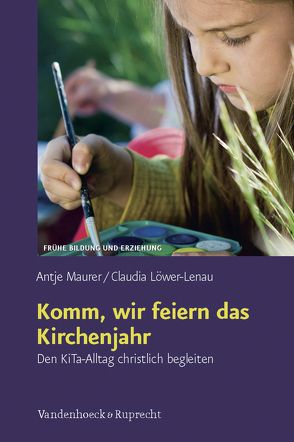 Komm, wir feiern das Kirchenjahr von Löwer-Lenau,  Claudia, Maurer,  Antje