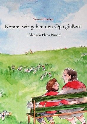 Komm, wir gehen den Opa gießen! von Buono,  Elena, Liebig,  Verena