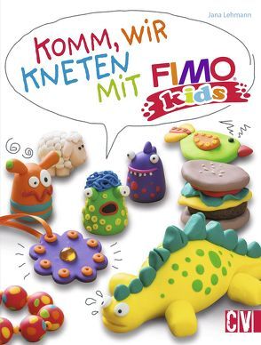 Komm, wir kneten mit FIMO kids® von Lehmann,  Jana