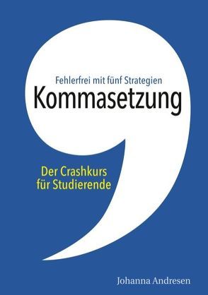 Kommasetzung: Der Crashkurs für Studierende von Andresen,  Johanna