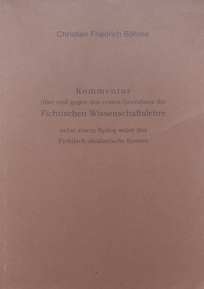 Kommentar über und gegen den ersten Grundsatz der Fichteschen Wissenschaftslehre von Böhme,  Christian F, Class,  Wolfgang, Soller,  Alois K