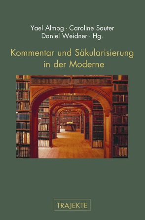 Kommentar und Säkularisierung in der Moderne von Almog,  Yael, Bremer,  Kai, Britt,  Brian, Geulen,  Eva, Haas,  Claude, Köhlmoos,  Melanie, Kopp-Oberstebrink,  Herbert, Mauz,  Andreas, Sauter,  Caroline, Schulte,  Christoph, Treml,  Martin, Weidner,  Daniel