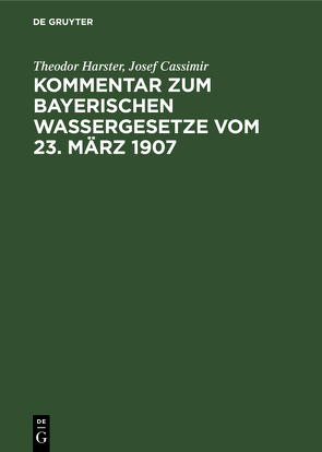 Kommentar zum Bayerischen Wassergesetze vom 23. März 1907 von Cassimir,  Josef, Harster,  Theodor