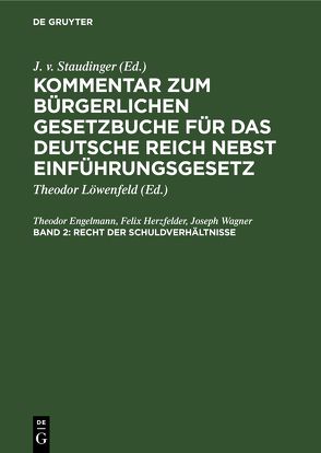 Kommentar zum Bürgerlichen Gesetzbuche für das deutsche Reich nebst Einführungsgesetz / Recht der Schuldverhältnisse von Engelmann,  Theodor, Herzfelder,  Felix, Kober,  Karl, Loewenfeld,  Theodor, Mayring,  Philipp, Staudinger,  Julius von, Wagner,  Joseph