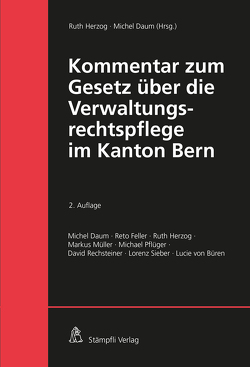 Kommentar zum Gesetz über die Verwaltungsrechtspflege im Kanton Bern von Daum,  Michel, Feller,  Reto, Herzog,  Ruth, Mueller,  Markus, Pflüger,  Michael, Rechsteiner,  David, Sieber,  Lorenz, von Büren,  Lucie