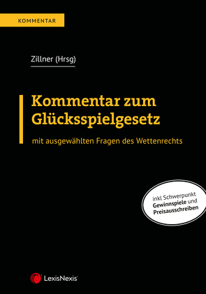 Kommentar zum Glücksspielgesetz von Aixberger,  Martin, Aquilina,  Nicholas, Fugger,  Jan, Grof,  Alfred, Huber,  Andreas, Kettisch,  Richard, Kotanko,  Julia, Legat,  Alexander, Leissler,  Günther, Leitgeb,  Christoph, Meilinger,  Michaela, Pachschwöll,  Lukas, Papst,  Stefan, Rapani,  Christian, Schmid,  Tanja, Stadler,  Arthur, Toman,  Raphael, Vögl,  Klaus Christian, Zillner,  Raffaela