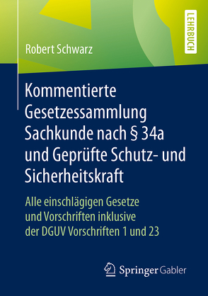 Kommentierte Gesetzessammlung Sachkunde nach § 34a und Geprüfte Schutz- und Sicherheitskraft von Schwarz,  Robert