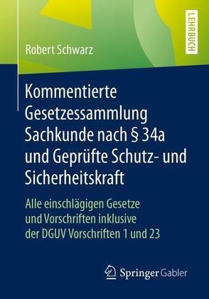 Kommentierte Gesetzessammlung Sachkunde nach § 34a und Geprüfte Schutz- und Sicherheitskraft von Schwarz,  Robert