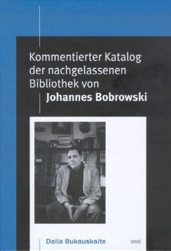 Kommentierter Katalog der nachgelassenen Bibliothek von Johannes Bobrowski von Bukauskaite,  Dalia