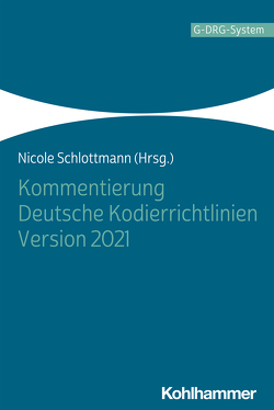 Kommentierung Deutsche Kodierrichtlinien Version 2021 von Driessen,  Martin, Heilemann,  Kay, Klein,  Patricia, Krause,  Stefan, Meyer zu Wendischhoff,  Joachim, Raskop,  Anna Maria, Rembs,  Eckhardt, Schlottmann,  Nicole, Schmitz,  Dietmar